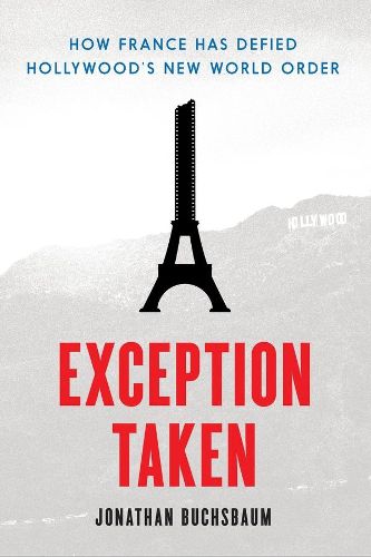 Cover image for Exception Taken: How France Has Defied Hollywood's New World Order