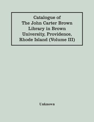 Catalogue Of The John Carter Brown Library In Brown University, Providence, Rhode Island (Volume Iii)