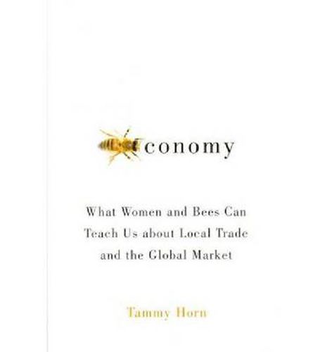 Cover image for Beeconomy: What Women and Bees Can Teach Us about Local Trade and the Global Market