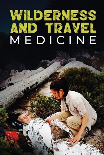 Wilderness and Travel Medicine: A Complete Wilderness Medicine and Travel Medicine Handbook