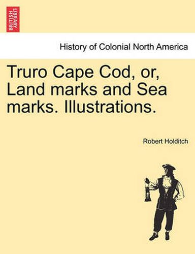 Cover image for Truro Cape Cod, Or, Land Marks and Sea Marks. Illustrations.