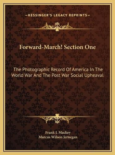 Forward-March! Section One Forward-March! Section One: The Photographic Record of America in the World War and the the Photographic Record of America in the World War and the Post War Social Upheaval Post War Social Upheaval