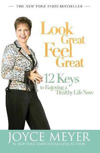 Cover image for Look Great, Feel Great: 12 Keys to Enjoying a Healthy Life Now