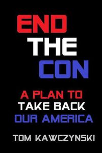 Cover image for End the Con: A Plan to Take Back Our America