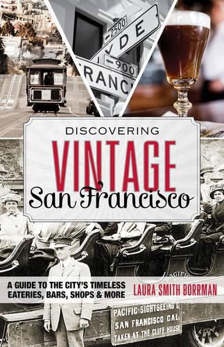 Cover image for Discovering Vintage San Francisco: A Guide to the City's Timeless Eateries, Bars, Shops & More