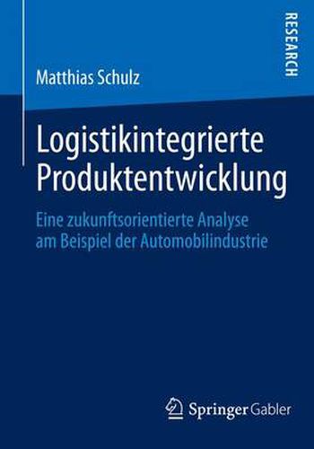 Logistikintegrierte Produktentwicklung: Eine zukunftsorientierte Analyse am Beispiel der Automobilindustrie