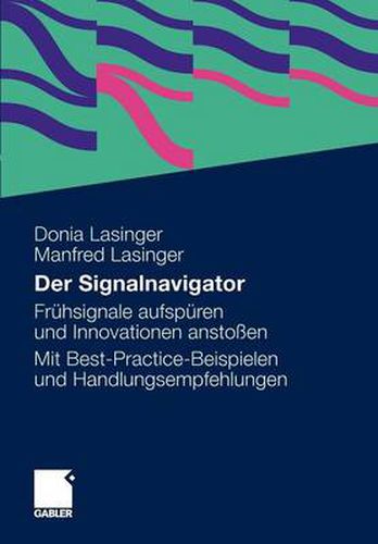 Cover image for Der Signalnavigator: Signale fruhzeitig erkennen und fur Innovationen nutzen. Ein Leitfaden mit Best-Practice-Beispielen und Gestaltungsempfehlungen