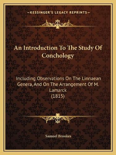 Cover image for An Introduction to the Study of Conchology: Including Observations on the Linnaean Genera, and on the Arrangement of M. Lamarck (1815)