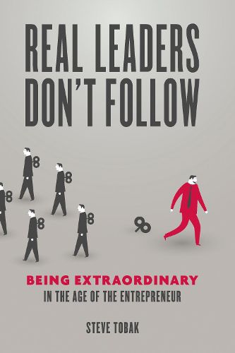 Cover image for Real Leaders Don't Follow: Being Extraordinary in the Age of the Entrepreneur