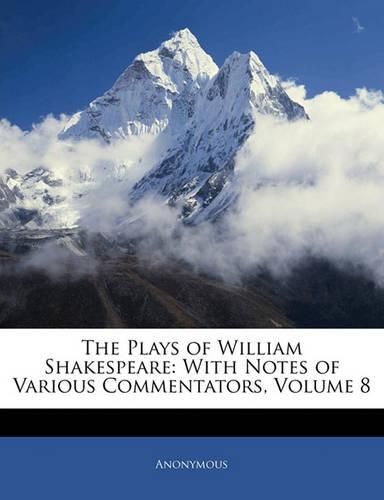 Cover image for The Plays of William Shakespeare: With Notes of Various Commentators, Volume 8