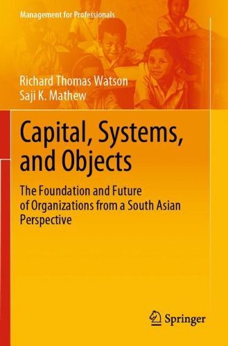 Cover image for Capital, Systems, and Objects: The Foundation and Future of Organizations from a South Asian Perspective