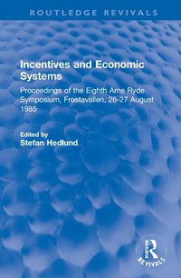 Cover image for Incentives and Economic Systems: Proceedings of the Eighth Arne Ryde Symposium, Frostavallen, 26-27 August 1985