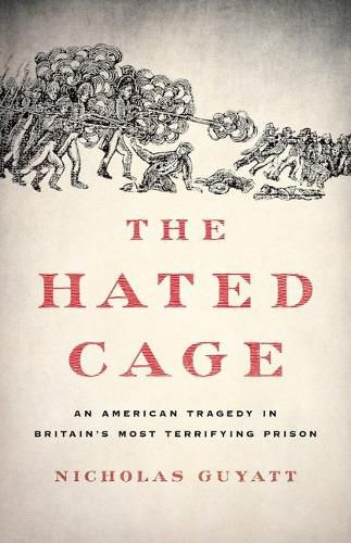 Cover image for The Hated Cage: An American Tragedy in Britain's Most Terrifying Prison