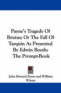 Cover image for Payne's Tragedy of Brutus; Or the Fall of Tarquin as Presented by Edwin Booth: The Prompt-Book
