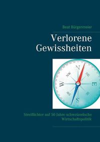 Cover image for Verlorene Gewissheiten: Streiflichter auf 50 Jahre schweizerische Wirtschaftspolitik