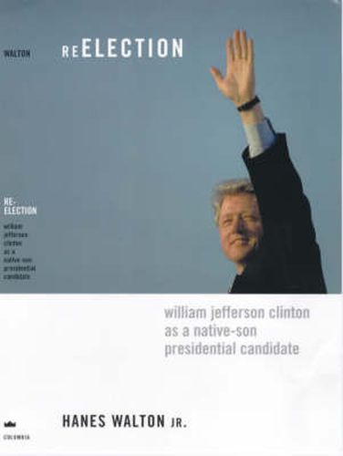 Cover image for Re-Election: William Jefferson Clinton as a Native-Son Presidential Candidate