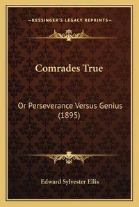 Cover image for Comrades True: Or Perseverance Versus Genius (1895)