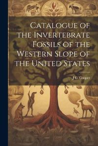 Cover image for Catalogue of the Invertebrate Fossils of the Western Slope of the United States