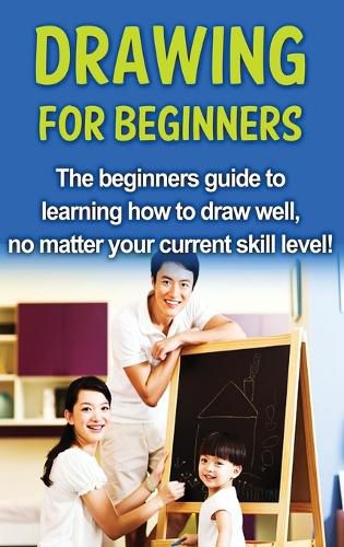 Cover image for Drawing For Beginners: The beginners guide to learning how to draw well, no matter your current skill level!