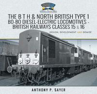 Cover image for The B T H and North British Type 1 Bo-Bo Diesel-Electric Locomotives - British Railways Classes 15 and 16: Development, Design and Demise