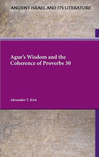 Cover image for Agur's Wisdom and the Coherence of Proverbs 30