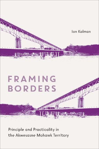 Cover image for Framing Borders: Principle and Practicality in the Akwesasne Mohawk Territory