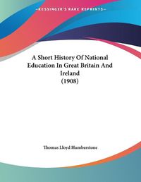 Cover image for A Short History of National Education in Great Britain and Ireland (1908)