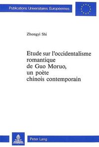 Cover image for Etude Sur L'Occidentalisme Romantique de Guo Moruo, . Un Poete Chinois Contemporain