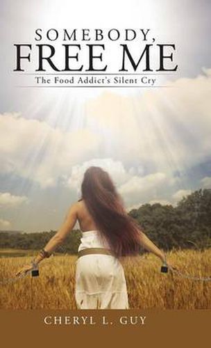 Cover image for Somebody, Free Me: The Food Addict's Silent Cry