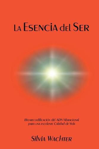 Cover image for La Esencia del Ser: Bio-recodificacion del ADN Vibracional para excelente calidad de vida