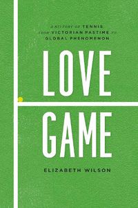 Cover image for Love Game: A History of Tennis, from Victorian Pastime to Global Phenomenon