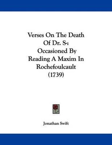 Cover image for Verses on the Death of Dr. S-: Occasioned by Reading a Maxim in Rochefoulcault (1739)