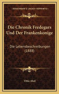 Cover image for Die Chronik Fredegars Und Der Frankenkonige: Die Lebensbeschreibungen (1888)