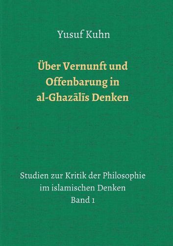 UEber Vernunft und Offenbarung in al-Ghazalis Denken