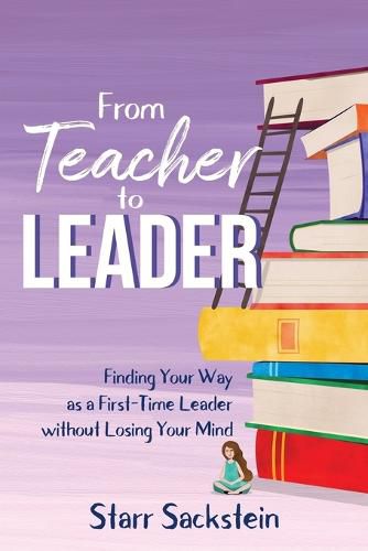 Cover image for From Teacher to Leader: Finding Your Way as a First-Time Leader-without Losing Your Mind