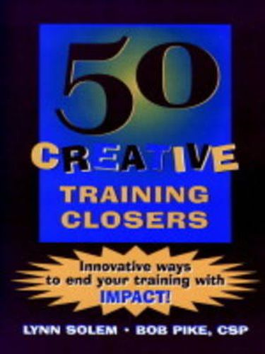 Cover image for 50 Creative Training Closers!: Innovative Ways to End Your Training with Impact!