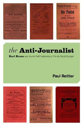 The Anti-Journalist: Karl Kraus and Jewish Self-Fashioning in Fin-de-Siecle Europe