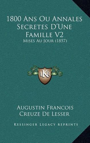 1800 ANS Ou Annales Secretes D'Une Famille V2: Mises Au Jour (1857)