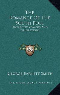 Cover image for The Romance of the South Pole: Antarctic Voyages and Explorations