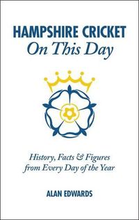 Cover image for Hampshire Cricket On This Day: History, Facts & Figures from Every Day of the Year