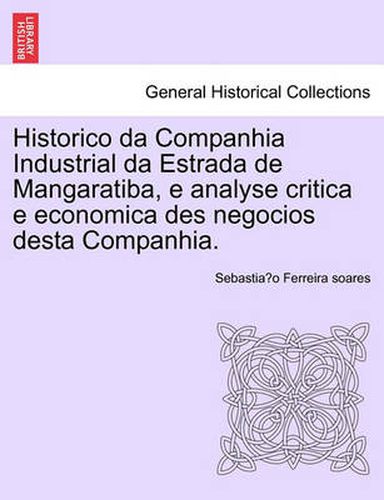 Cover image for Historico Da Companhia Industrial Da Estrada de Mangaratiba, E Analyse Critica E Economica Des Negocios Desta Companhia.