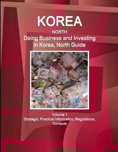 Cover image for Korea, North: Doing Business and Investing in Korea, North Guide Volume 1 Strategic, Practical Information, Regulations, Contacts