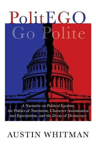 Cover image for PolitEGO: A Narrative on Political Egotism, the Politics of Narcissism, Character Assassination and Egocentrism, and the Decay of Democracy