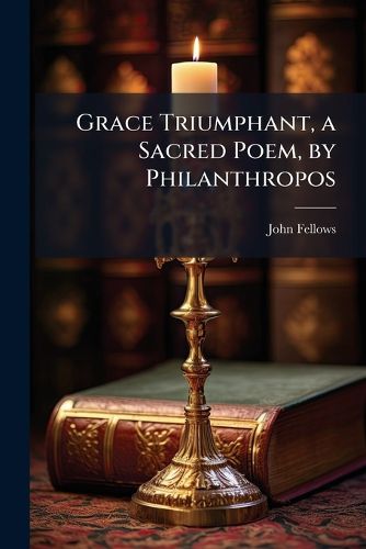Cover image for Grace Triumphant, a Sacred Poem, by Philanthropos
