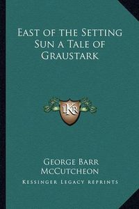 Cover image for East of the Setting Sun a Tale of Graustark