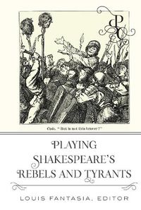 Cover image for Playing Shakespeare's Rebels and Tyrants