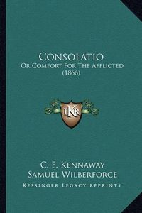 Cover image for Consolatio: Or Comfort for the Afflicted (1866)