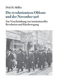 Cover image for Die revolutionaren Obleute und der November 1918: Zur Verschrankung von institutioneller Revolution und Ratebewegung