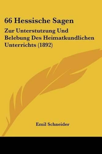 Cover image for 66 Hessische Sagen: Zur Unterstutzung Und Belebung Des Heimatkundlichen Unterrichts (1892)