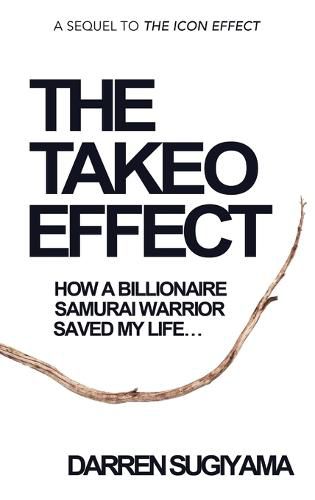 Cover image for The Takeo Effect: How A Billionaire Samurai Warrior Saved My Life